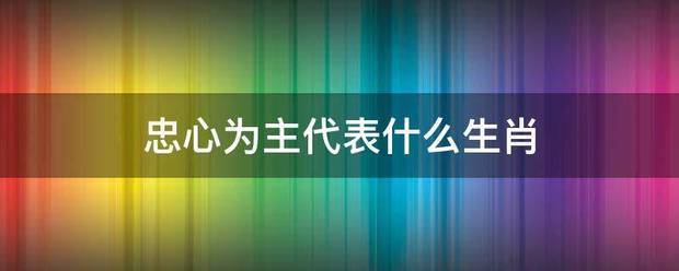 忠心为主代表什么生肖
