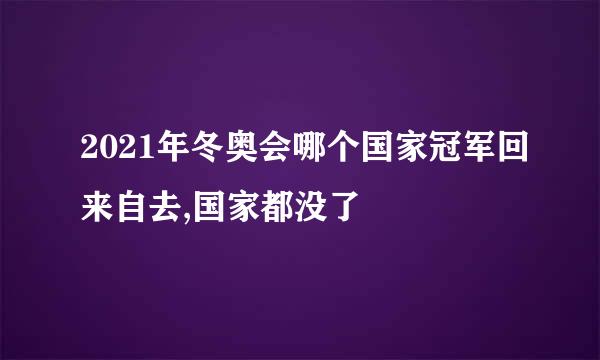 2021年冬奥会哪个国家冠军回来自去,国家都没了