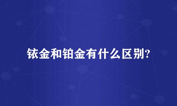 铱金和铂金有什么区别?