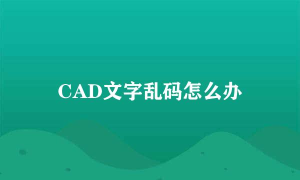 CAD文字乱码怎么办