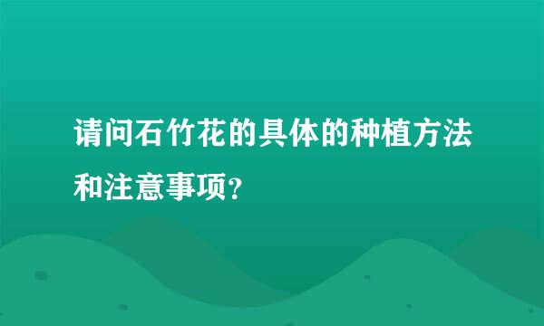 请问石竹花的具体的种植方法和注意事项？