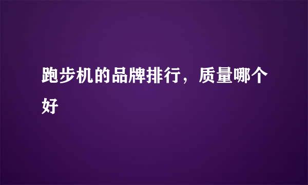 跑步机的品牌排行，质量哪个好