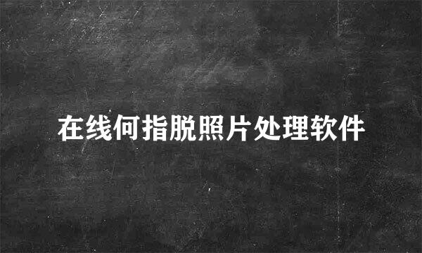 在线何指脱照片处理软件