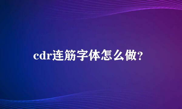 cdr连筋字体怎么做？