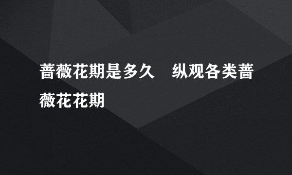 蔷薇花期是多久 纵观各类蔷薇花花期