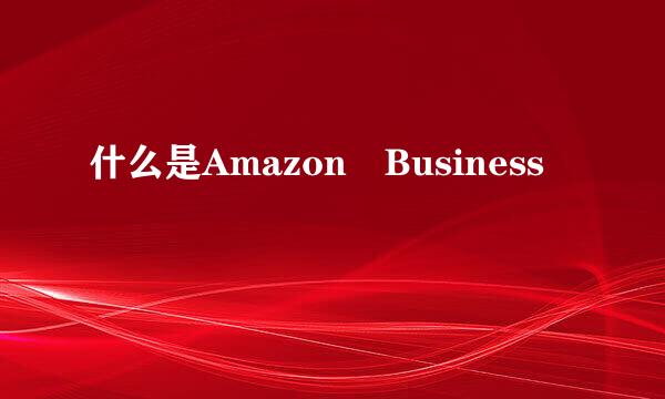 什么是Amazon Business
