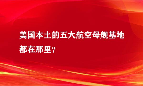 美国本土的五大航空母舰基地都在那里？