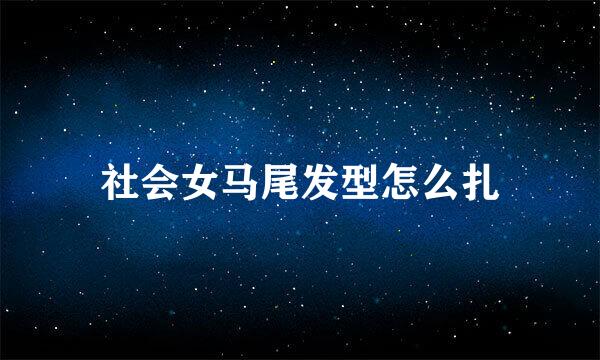 社会女马尾发型怎么扎