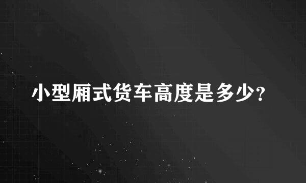 小型厢式货车高度是多少？