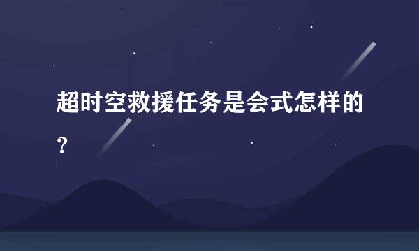 超时空救援任务是会式怎样的？
