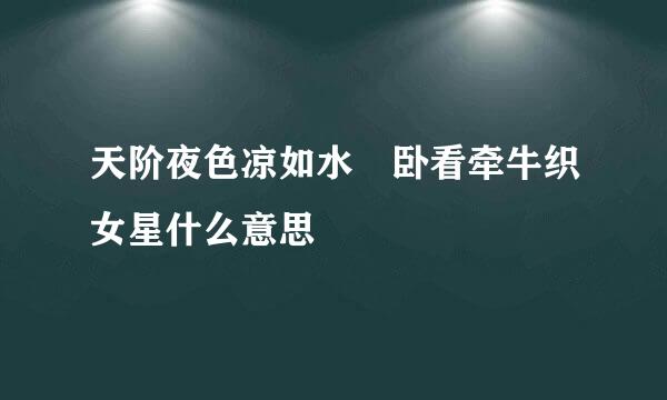 天阶夜色凉如水 卧看牵牛织女星什么意思
