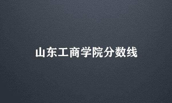 山东工商学院分数线