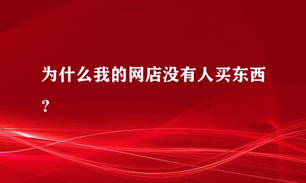 为什么我的网店没有人买东西？