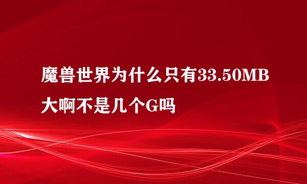 魔兽世界为什么只有33.50MB大啊不是几个G吗