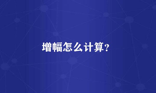 增幅怎么计算？