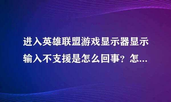 进入英雄联盟游戏显示器显示输入不支援是怎么回事？怎来自么解决？