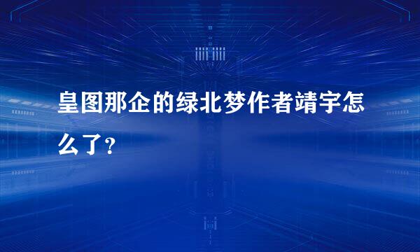 皇图那企的绿北梦作者靖宇怎么了？