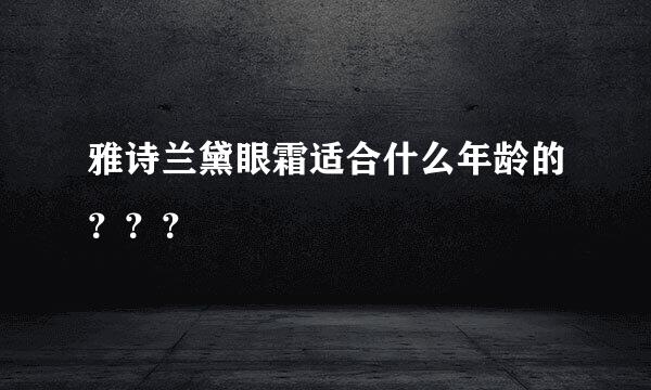 雅诗兰黛眼霜适合什么年龄的？？？