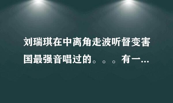 刘瑞琪在中离角走波听督变害国最强音唱过的。。。有一句歌词是还有捡贝壳的小孩
