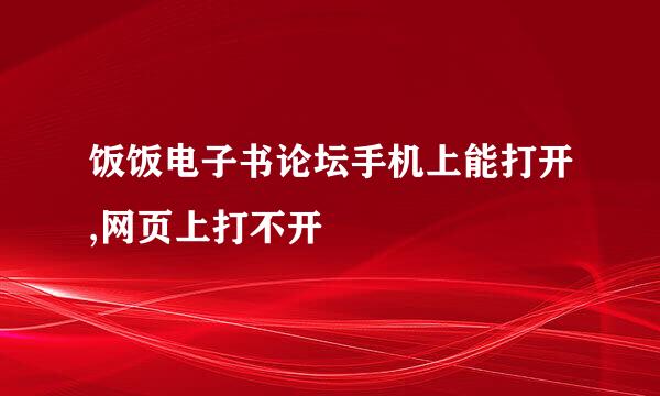 饭饭电子书论坛手机上能打开,网页上打不开