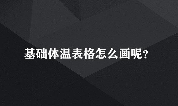 基础体温表格怎么画呢？