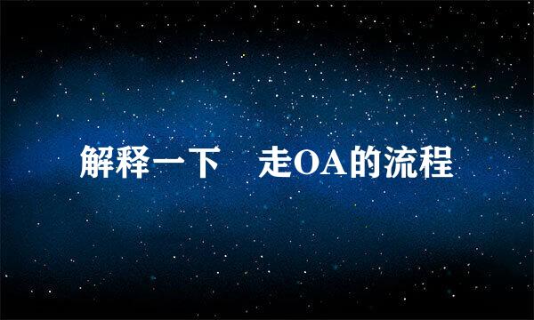 解释一下 走OA的流程