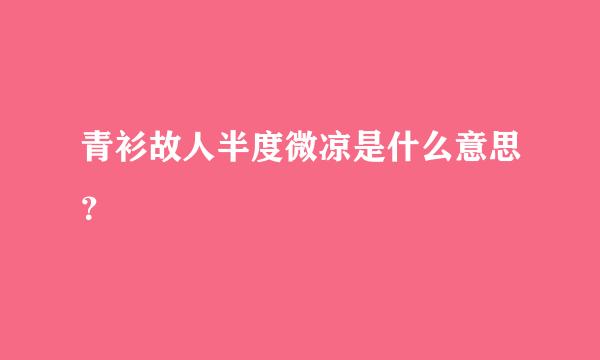 青衫故人半度微凉是什么意思？