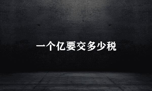 一个亿要交多少税
