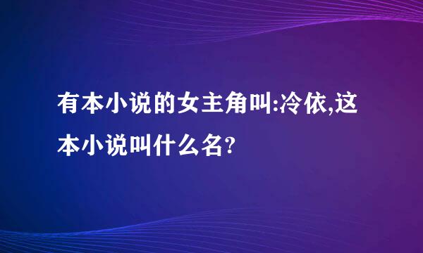 有本小说的女主角叫:冷依,这本小说叫什么名?