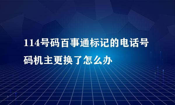 114号码百事通标记的电话号码机主更换了怎么办