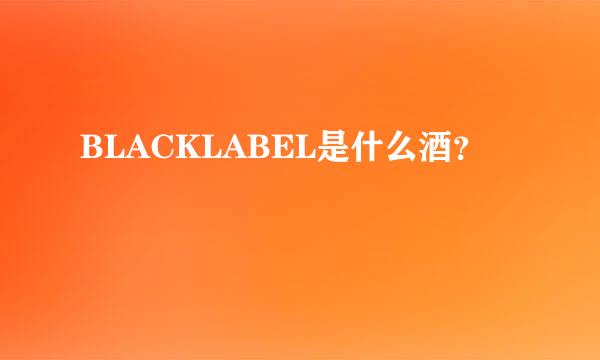 BLACKLABEL是什么酒？
