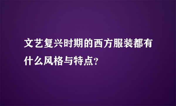 文艺复兴时期的西方服装都有什么风格与特点？