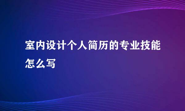 室内设计个人简历的专业技能怎么写