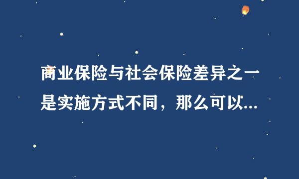 商业保险与社会保险差异之一是实施方式不同，那么可以简单举个例子说下怎么个不同？