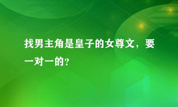 找男主角是皇子的女尊文，要一对一的？