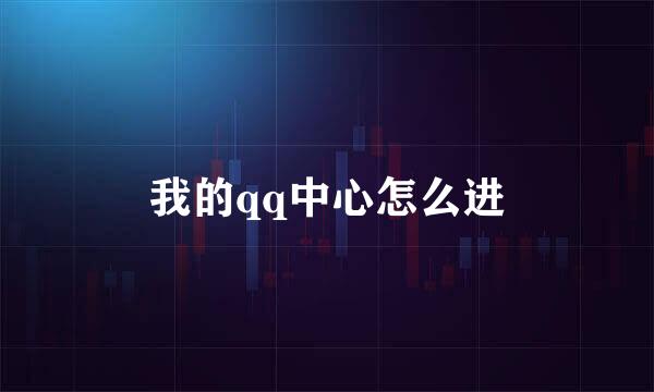 我的qq中心怎么进