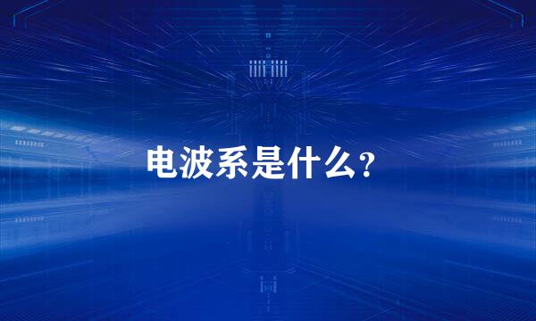 电波系是什么？
