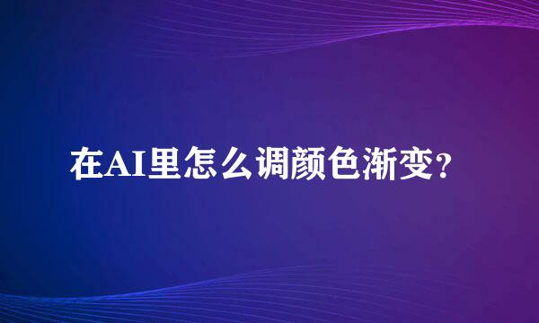 在AI里怎么调颜色渐变？