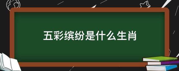 五彩缤纷是什么生肖