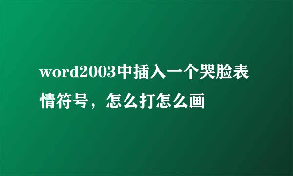 word2003中插入一个哭脸表情符号，怎么打怎么画