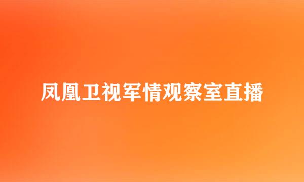 凤凰卫视军情观察室直播