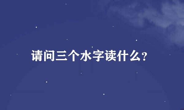 请问三个水字读什么？