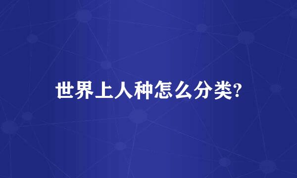 世界上人种怎么分类?