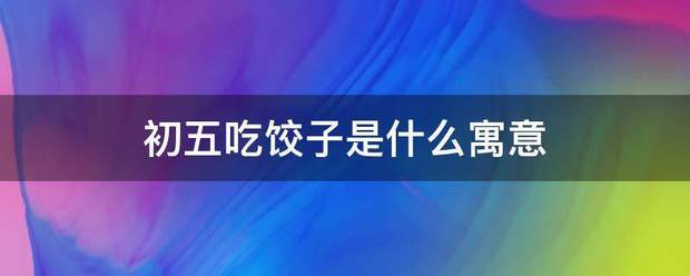 初五吃饺子是什么寓意