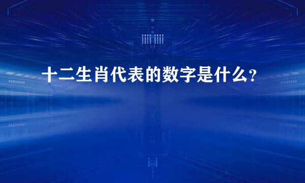 十二生肖代表的数字是什么？