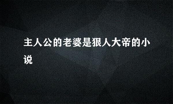 主人公的老婆是狠人大帝的小说