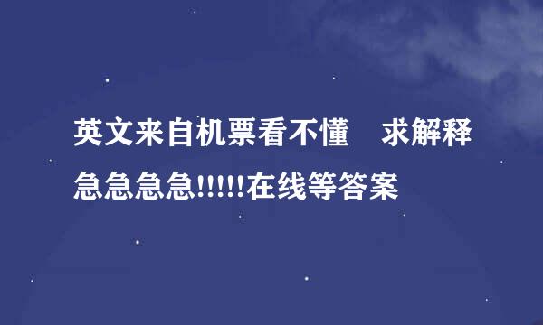 英文来自机票看不懂 求解释急急急急!!!!!在线等答案