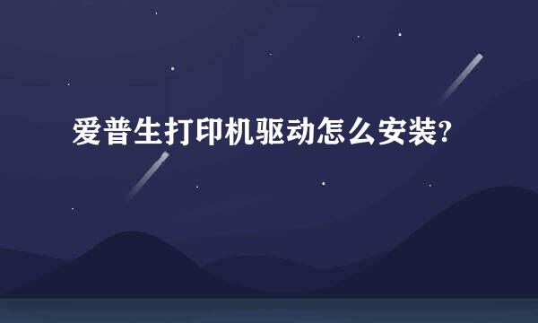 爱普生打印机驱动怎么安装?