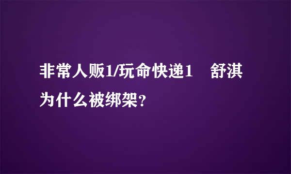 非常人贩1/玩命快递1 舒淇为什么被绑架？