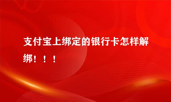 支付宝上绑定的银行卡怎样解绑！！！